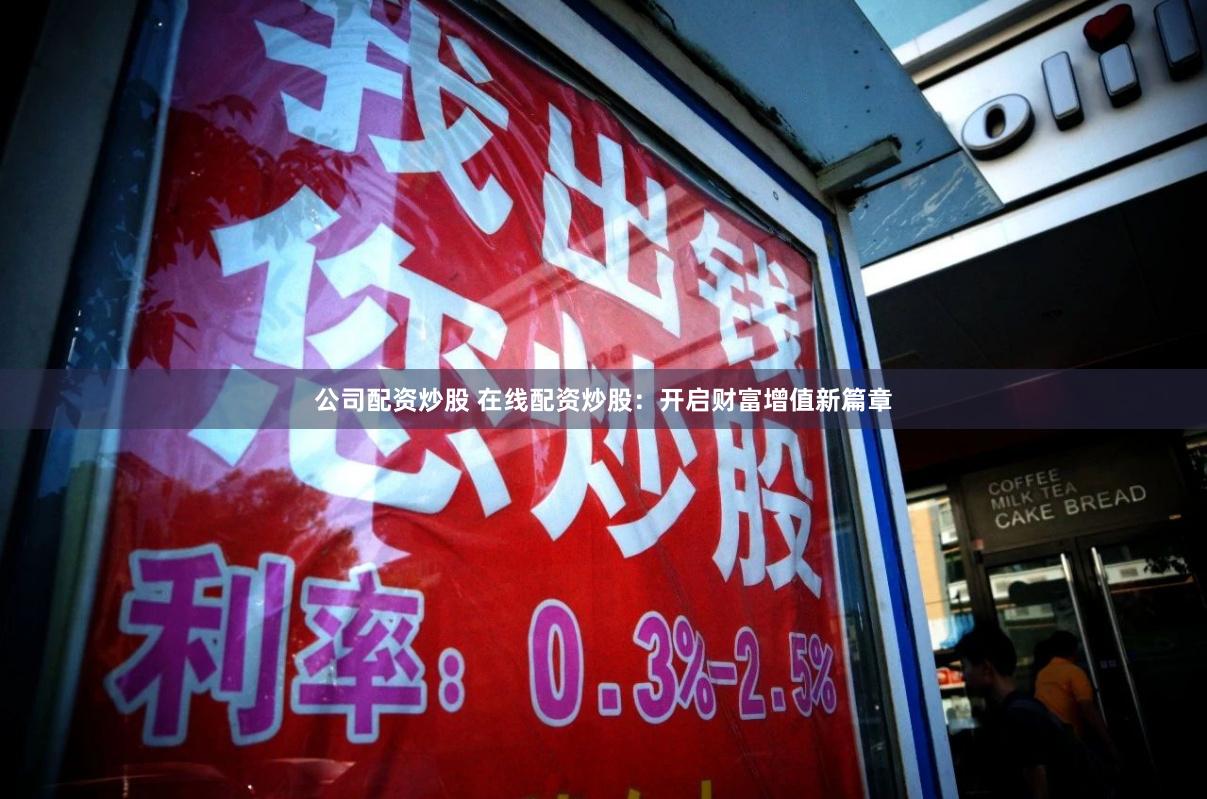 公司配资炒股 在线配资炒股：开启财富增值新篇章