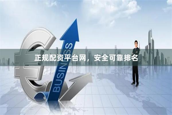 正规配资平台网，安全可靠排名