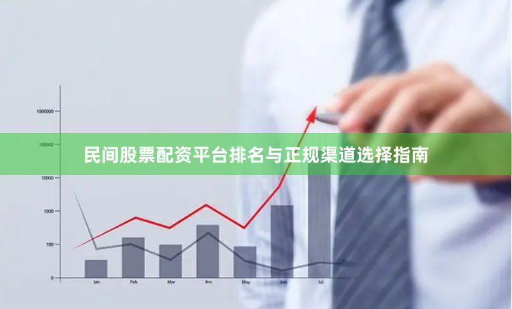 民间股票配资平台排名与正规渠道选择指南