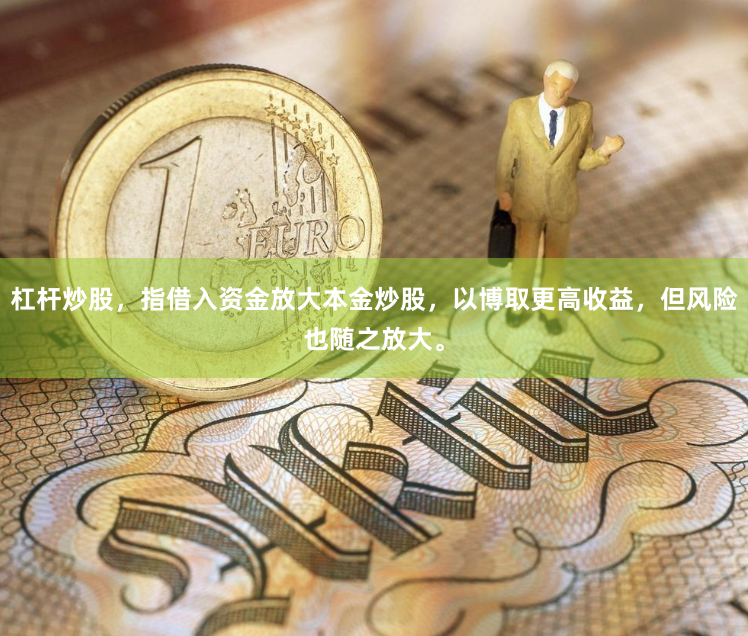杠杆炒股，指借入资金放大本金炒股，以博取更高收益，但风险也随之放大。