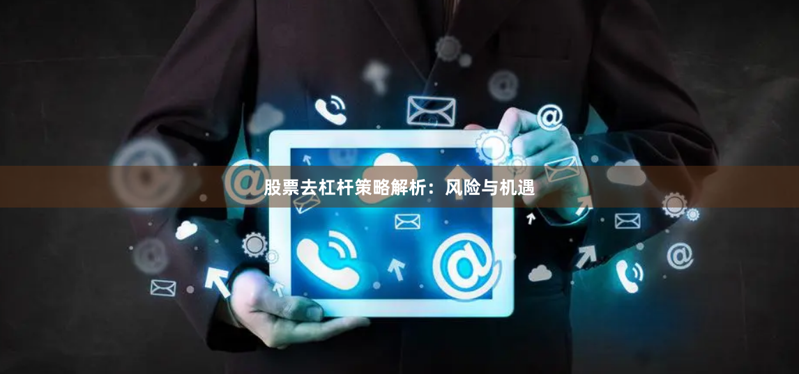 股票去杠杆策略解析：风险与机遇