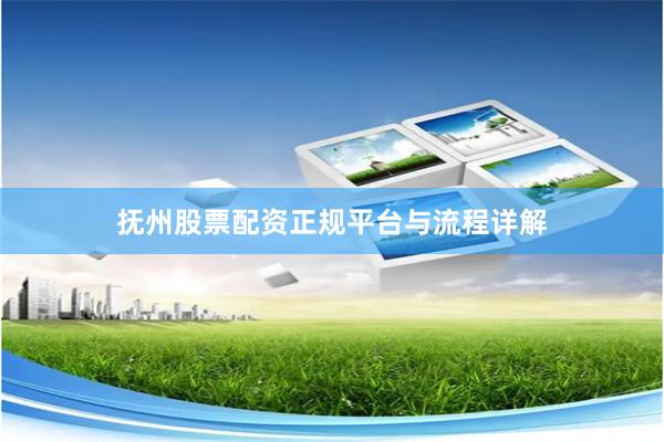 抚州股票配资正规平台与流程详解