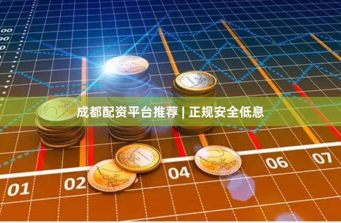 成都配资平台推荐 | 正规安全低息