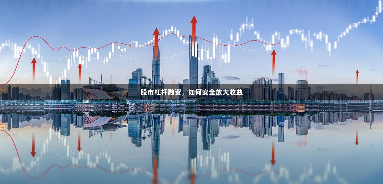 股市杠杆融资，如何安全放大收益