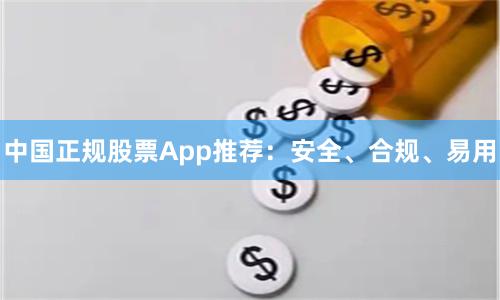 中国正规股票App推荐：安全、合规、易用